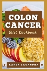 Colon Cancer Diet Cookbook: Illustrated Guide To Disease-Specific Nutrition, Recipes, Substitutions, Allergy-Friendly Options, Meal Planning, Prep Cover Image