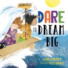 Dare to Dream Big By Lorna Gutierrez, Polly Noakes (Illustrator) Cover Image