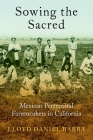 Sowing the Sacred: Mexican Pentecostal Farmworkers in California By Lloyd Daniel Barba Cover Image