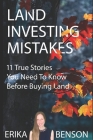 Land Investing Mistakes: 11 True Stories You Need To Know Before Buying Land By Erika Benson Cover Image