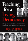 Teaching for a Living Democracy: Project-Based Learning in the English and History Classroom By Joshua Block, Carla Shalaby (Foreword by) Cover Image