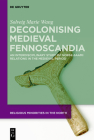 Decolonising Medieval Fennoscandia: An Interdisciplinary Study of Norse-Saami Relations in the Medieval Period By Solveig Marie Wang Cover Image