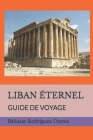 Liban Éternel: Guide de Voyage By Baltasar Rodríguez Oteros Cover Image