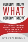 You Don't Know What You Don't Know: A Step-by-Step Guide For Getting the Most From the Sale of Your Business Cover Image