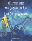 Nelly the Jelly and Camille the Eel Find the Lost City of Atlantis Cover Image