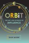 ORBiT: The Art and Science of Influence By Dan Mann, Barry Lyons (Editor), Stewart Williams (Cover Design by) Cover Image