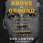 Above the Ground: A True Story of the Troubles in Northern Ireland Cover Image