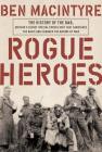 Rogue Heroes: The History of the SAS, Britain's Secret Special Forces Unit That Sabotaged the Nazis and Changed the Nature of War 