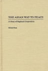 The Asian Way to Peace: A Story of Regional Cooperation By Michael Haas Cover Image