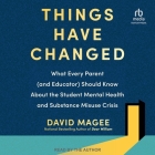 Things Have Changed: What Every Parent (and Educator) Should Know about the Student Mental Health and Substance Misuse Crisis By David Magee, David Magee (Read by) Cover Image