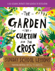 The Garden, the Curtain and the Cross Sunday School Lessons: A Six-Session Curriculum from Genesis to Revelation Cover Image