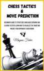 Chess Tactics and Move Prediction: Beginners Guide to Strategies and Basics Opening and Closing Tactics! Learn How to Visualize the Game and Predict Y By Magnus Fisher Cover Image