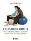 Trusting Birth with the Bonapace Method: Keys to Loving Your Birth Experience By Julie Bonapace Cover Image