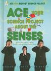 Ace Your Science Project about the Senses: Great Science Fair Ideas (Ace Your Biology Science Project) By Robert Gardner, Thomas R. Rybolt Cover Image