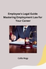 Employee's Legal Guide Mastering Employment Law for Your Career Cover Image