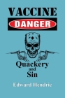 Vaccine Danger: Quackery and Sin By Edward Hendrie Cover Image