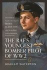 The Raf's Youngest Bomber Pilot of Ww2: The Story of Flight Lieutenant Brian Slade Dfc, Lancaster Pilot and Pathfinder Cover Image