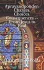 #prayandponder: Charges. Choices. Consequences -- From Jesus to Paul By Tammie T. Polk Cover Image