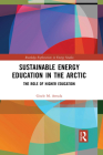 Sustainable Energy Education in the Arctic: The Role of Higher Education (Routledge Explorations in Energy Studies) By Gisele M. Arruda Cover Image