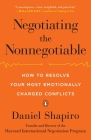 Negotiating the Nonnegotiable: How to Resolve Your Most Emotionally Charged Conflicts By Daniel Shapiro Cover Image