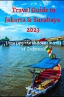 Travel Guide to Jakarta & Surabaya 2023: Unveiling the Hidden Charms of Indonesia By Tania Clark Cover Image