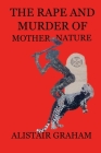 The Rape and Murder of Mother Nature By Alistair Graham, Jane Graham (Cover Design by) Cover Image