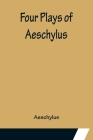 Four Plays of Aeschylus By Aeschylus Cover Image