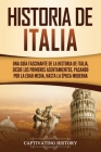 Historia de Italia: Una guía fascinante de la historia de Italia, desde los primeros asentamientos, pasando por la Edad Media, hasta la ép By Captivating History Cover Image