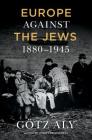 Europe Against the Jews, 1880-1945 Cover Image
