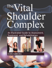 The Vital Shoulder Complex: An Illustrated Guide to Assessment, Treatment, and Rehabilitation By John Gibbons Cover Image