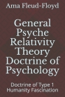 General Psyche Relativity Theory Doctrine of Psychology: Doctrine of Type 1 Humanity Fascination By Ama Fleud-Floyd Cover Image