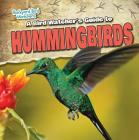 A Bird Watcher's Guide to Hummingbirds (Backyard Bird Watchers) By Aife Arnim Cover Image