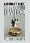 A Woman's Guide to Surviving Divorce By Allison Jeffereys Cover Image