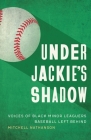 Under Jackie's Shadow: Voices of Black Minor Leaguers Baseball Left Behind Cover Image