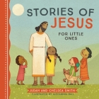 Stories of Jesus for Little Ones By Judah Smith, Chelsea Smith, Alexandra Ball (Illustrator) Cover Image
