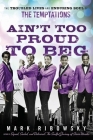 Ain't Too Proud to Beg: The Troubled Lives and Enduring Soul of the Temptations Cover Image