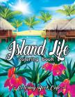 Island Life Coloring Book: An Adult Coloring Book Featuring Exotic Island Scenes, Peaceful Ocean Landscapes and Tropical Bird and Flower Designs Cover Image