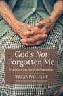 God's Not Forgotten Me By 'Tricia Williams, John Swinton (Foreword by) Cover Image