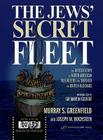 The Jews' Secret Fleet: The Untold Story of North American Volunteers Who Smashed the British Blockade By Murray Greenfield, Joseph Hochstein Cover Image