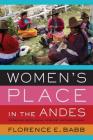Women's Place in the Andes: Engaging Decolonial Feminist Anthropology By Florence E. Babb, Virginia Vargas (Foreword by) Cover Image