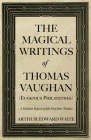 The Magical Writings of Thomas Vaughan (Eugenius Philatethes): A Verbatim Reprint of His First Four Treatises By Arthur Edward Waite Cover Image