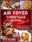 Air Fryer Christmas Edition Cookbook: 250 yummy air fryer recipes for your holiday meals with your loved ones. Discover how to amaze your guests at ev Cover Image