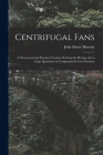 Centrifugal Fans: A Theoretical and Practical Treatise On Fans for Moving Air in Large Quantities at Comparatively Low Pressures By John Henry Kinealy Cover Image