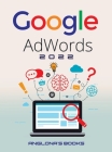 Google Adwords 2022: A Beginner's Guide to BOOST YOUR BUSINESS Use Google Analytics, SEO Optimization, YouTube and Ads. By Anglona's Books Cover Image