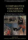 Comparative Vertebrate Cognition: Are Primates Superior to Non-Primates? (Developments in Primatology: Progress and Prospects) By Lesley J. Rogers (Editor), Gisela Kaplan (Editor) Cover Image