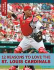 12 Reasons to Love the St. Louis Cardinals (Mlb Fan's Guide) By Marty Gitlin Cover Image