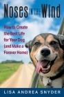 Noses in the Wind: How to Create the Best Life for Your Dog (and Make a Forever Home) By Lisa Andrea Snyder Cover Image