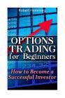 Options Trading for Beginners: How to Become a Successful Investor: (Option Trading, Binary Options Trading) Cover Image