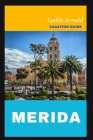 Merida Vacation Guide: The Updated and Ultimate Vacation Companion for a Wonderful Holiday, New Culinary Experience, Returning Travelers and Cover Image