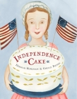 Independence Cake: A Revolutionary Confection Inspired by Amelia Simmons, Whose True History Is Unfortunately Unknown Cover Image